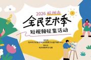 征稿 | 用镜头定格你的艺术日常――2026杭州市全民艺术季短视频征集活动正式开启
